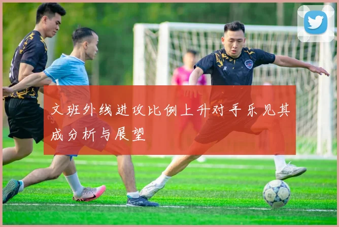 文班外线进攻比例上升对手乐见其成分析与展望