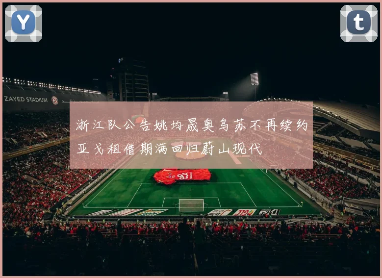 浙江队公告姚均晟奥乌苏不再续约亚戈租借期满回归蔚山现代